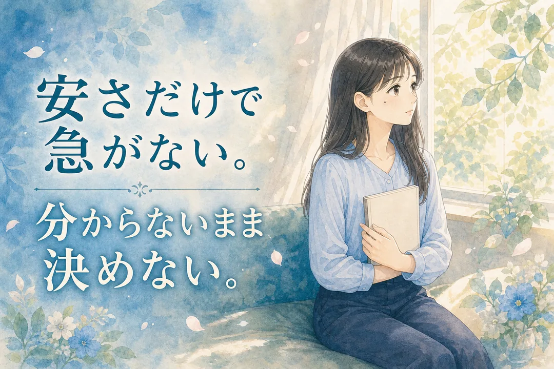 安さだけで急がず分からないまま決めないというメッセージ